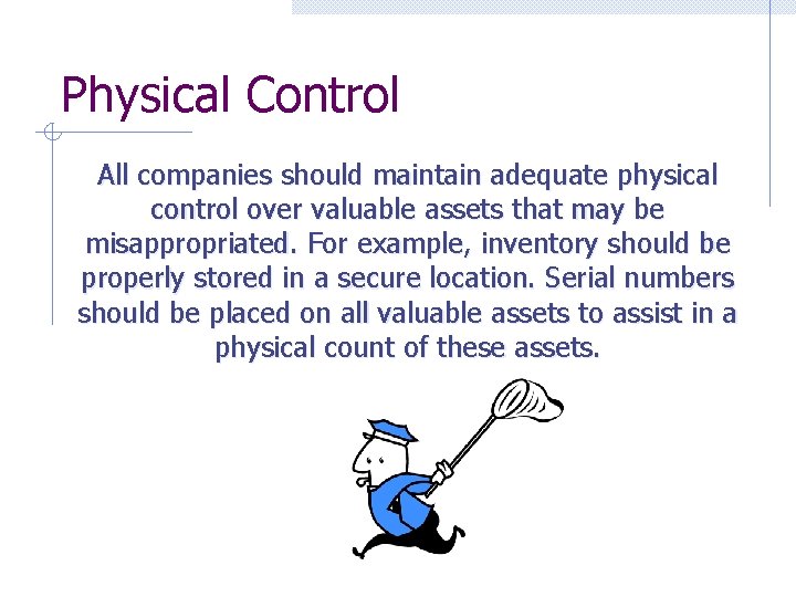 Physical Control All companies should maintain adequate physical control over valuable assets that may
