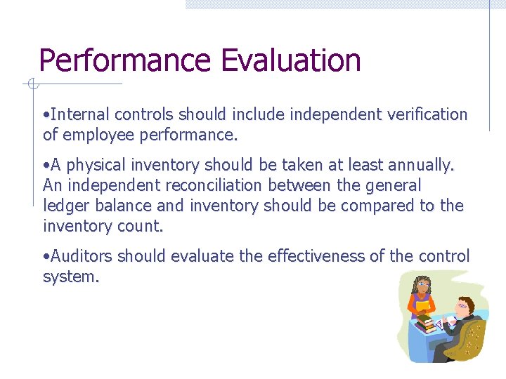 Performance Evaluation • Internal controls should include independent verification of employee performance. • A