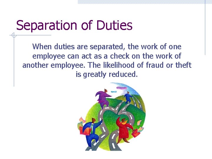 Separation of Duties When duties are separated, the work of one employee can act