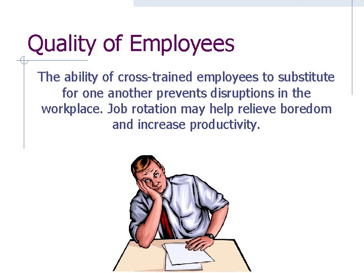 Quality of Employees The ability of cross-trained employees to substitute for one another prevents