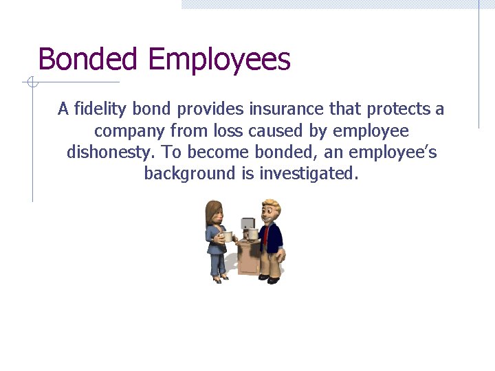 Bonded Employees A fidelity bond provides insurance that protects a company from loss caused