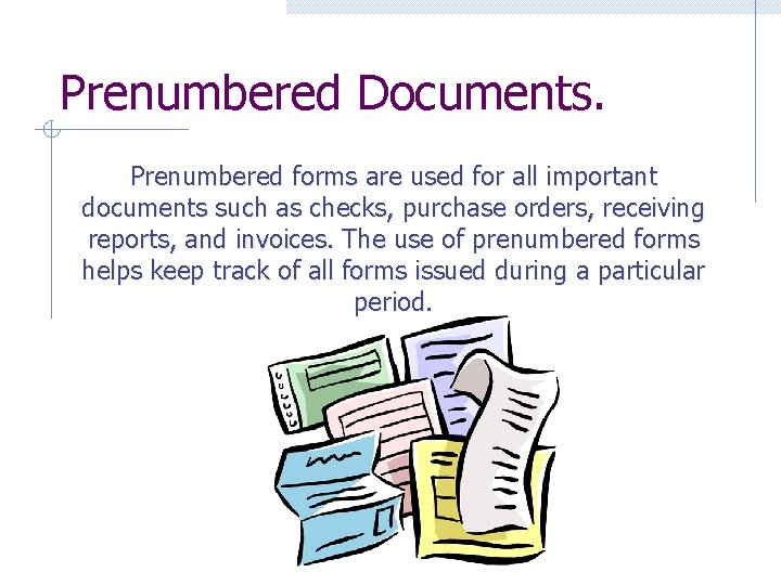 Prenumbered Documents. Prenumbered forms are used for all important documents such as checks, purchase