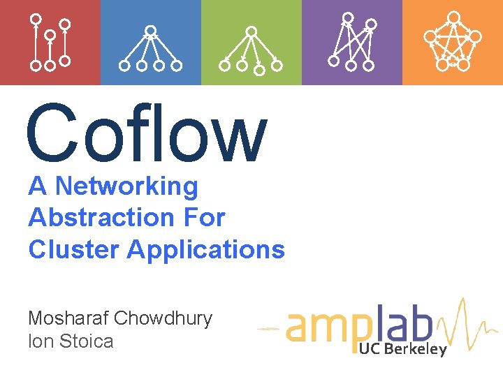 Coflow A Networking Abstraction For Cluster Applications Mosharaf Chowdhury Ion Stoica UC Berkeley 