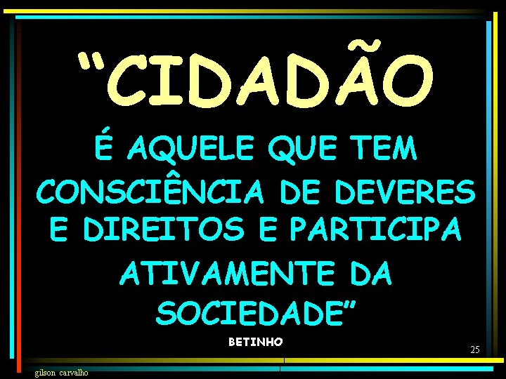 “CIDADÃO É AQUELE QUE TEM CONSCIÊNCIA DE DEVERES E DIREITOS E PARTICIPA ATIVAMENTE DA