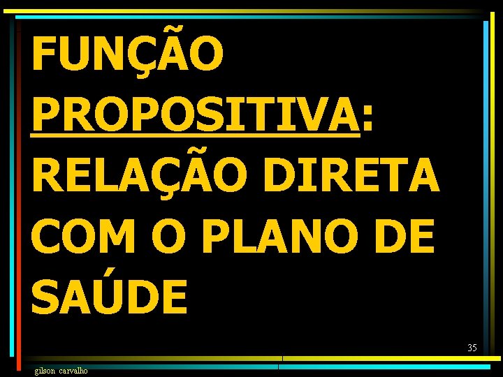 FUNÇÃO PROPOSITIVA: RELAÇÃO DIRETA COM O PLANO DE SAÚDE 35 gilson carvalho 