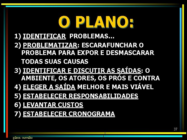 O PLANO: 1) IDENTIFICAR PROBLEMAS… 2) PROBLEMATIZAR: ESCARAFUNCHAR O PROBLEMA PARA EXPOR E DESMASCARAR