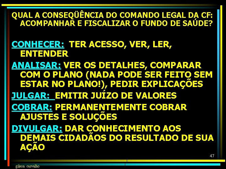 QUAL A CONSEQÜÊNCIA DO COMANDO LEGAL DA CF: ACOMPANHAR E FISCALIZAR O FUNDO DE