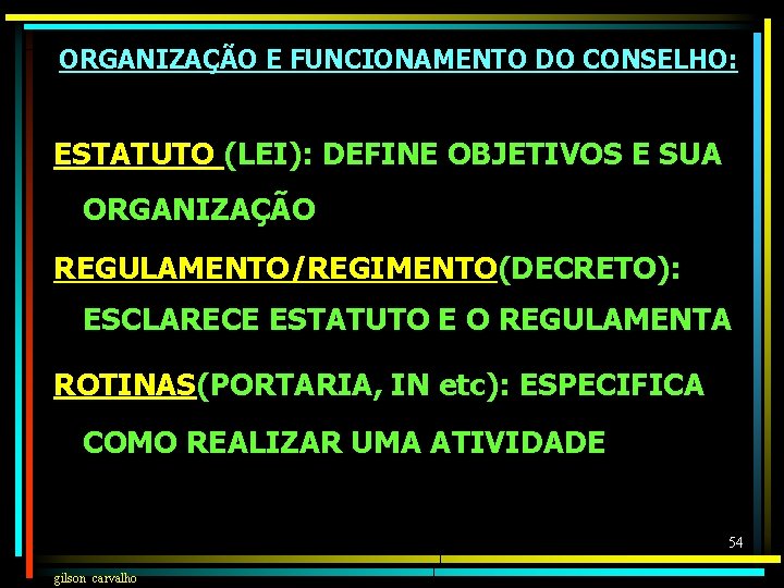 ORGANIZAÇÃO E FUNCIONAMENTO DO CONSELHO: ESTATUTO (LEI): DEFINE OBJETIVOS E SUA ORGANIZAÇÃO REGULAMENTO/REGIMENTO(DECRETO): ESCLARECE