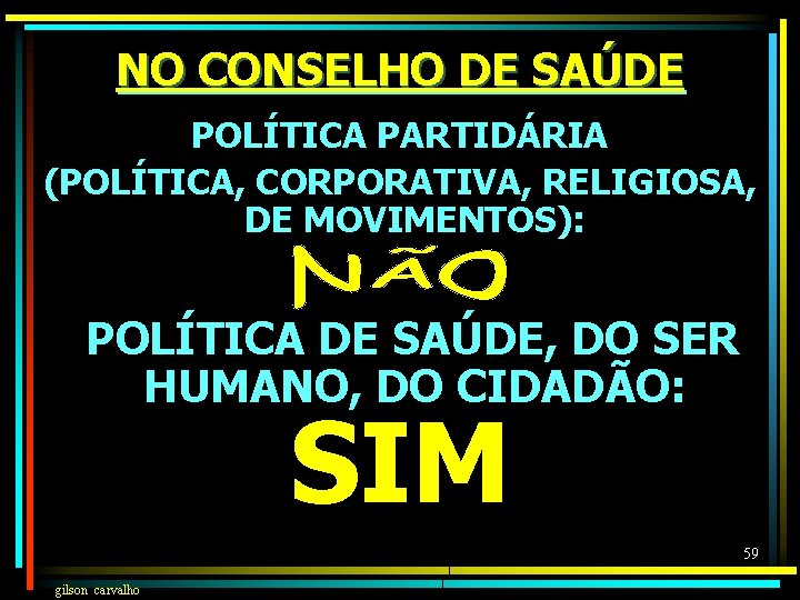 NO CONSELHO DE SAÚDE POLÍTICA PARTIDÁRIA (POLÍTICA, CORPORATIVA, RELIGIOSA, DE MOVIMENTOS): POLÍTICA DE SAÚDE,