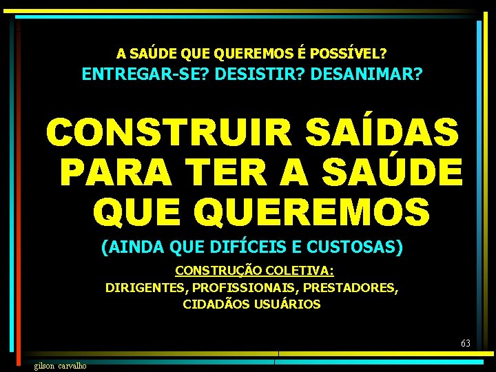 A SAÚDE QUEREMOS É POSSÍVEL? ENTREGAR-SE? DESISTIR? DESANIMAR? CONSTRUIR SAÍDAS PARA TER A SAÚDE