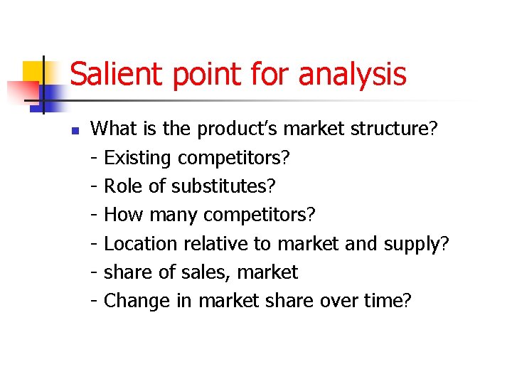 Salient point for analysis n What is the product’s market structure? - Existing competitors?