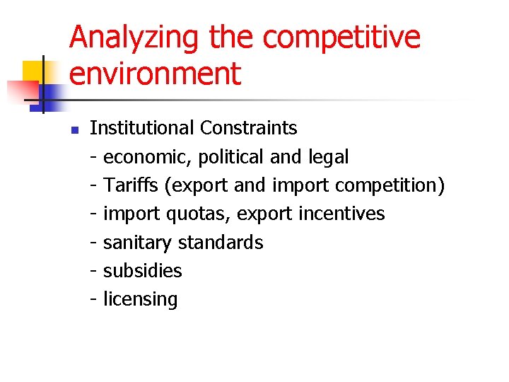 Analyzing the competitive environment n Institutional Constraints - economic, political and legal - Tariffs