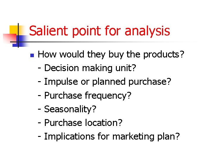 Salient point for analysis n How would they buy the products? - Decision making