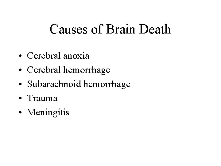 Causes of Brain Death • • • Cerebral anoxia Cerebral hemorrhage Subarachnoid hemorrhage Trauma