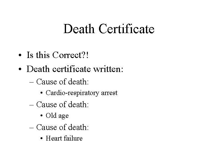 Death Certificate • Is this Correct? ! • Death certificate written: – Cause of