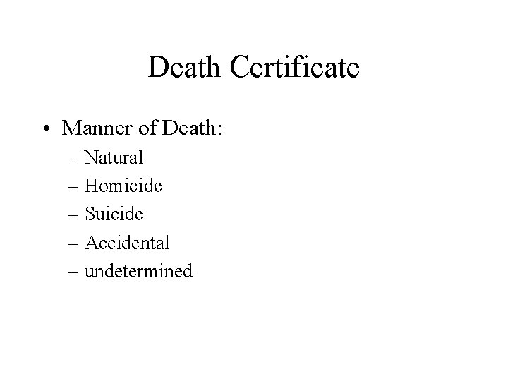 Death Certificate • Manner of Death: – Natural – Homicide – Suicide – Accidental