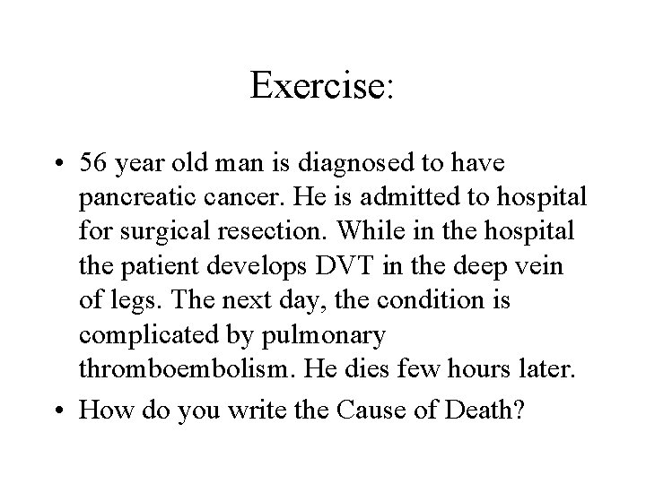 Exercise: • 56 year old man is diagnosed to have pancreatic cancer. He is