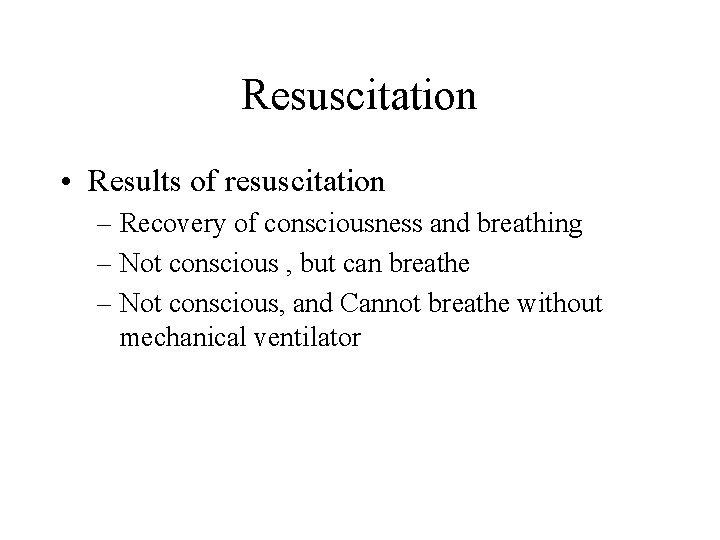 Resuscitation • Results of resuscitation – Recovery of consciousness and breathing – Not conscious