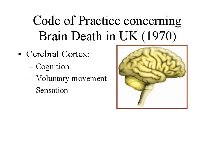 Code of Practice concerning Brain Death in UK (1970) • Cerebral Cortex: – Cognition
