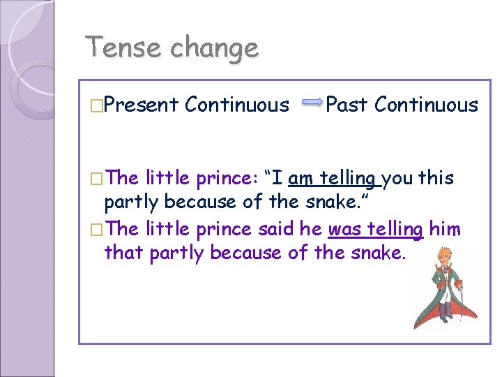 Tense change �Present �The Continuous Past Continuous little prince: “I am telling you this