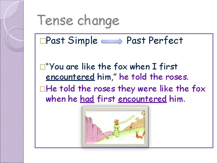 Tense change �Past �“You Simple Past Perfect are like the fox when I first