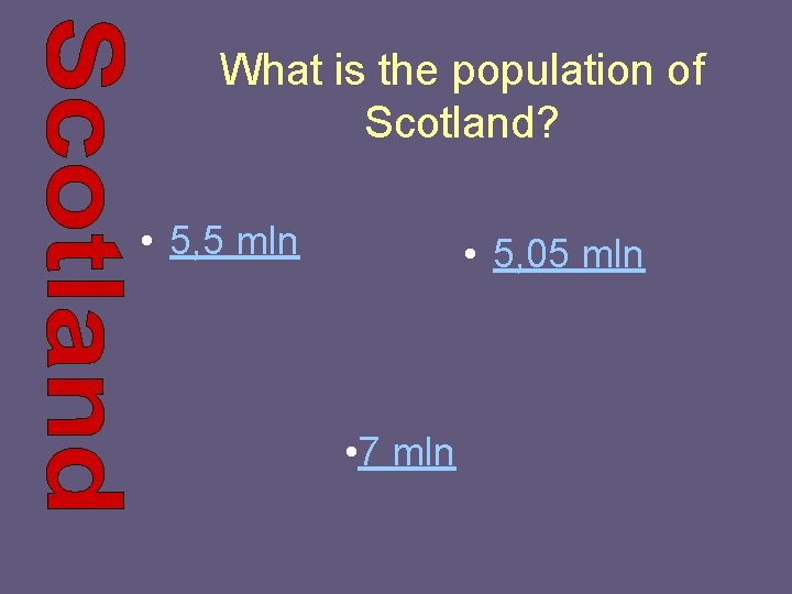 What is the population of Scotland? • 5, 5 mln • 5, 05 mln