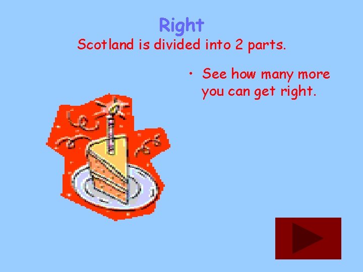 Right Scotland is divided into 2 parts. • See how many more you can