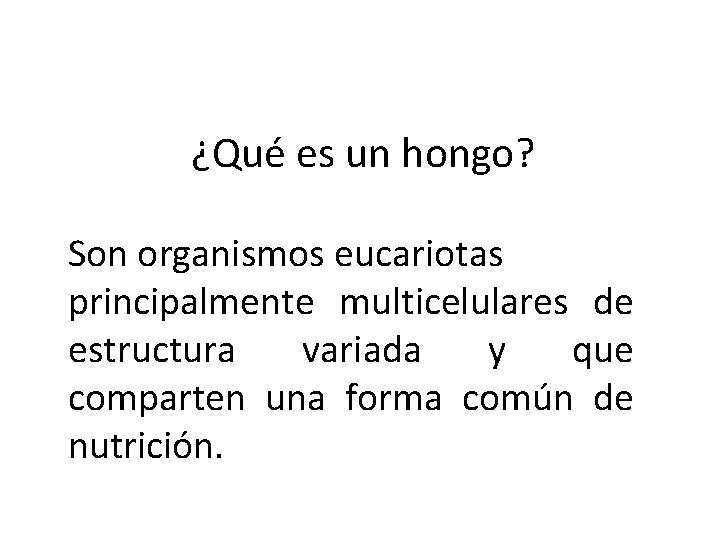 ¿Qué es un hongo? Son organismos eucariotas principalmente multicelulares de estructura variada y que