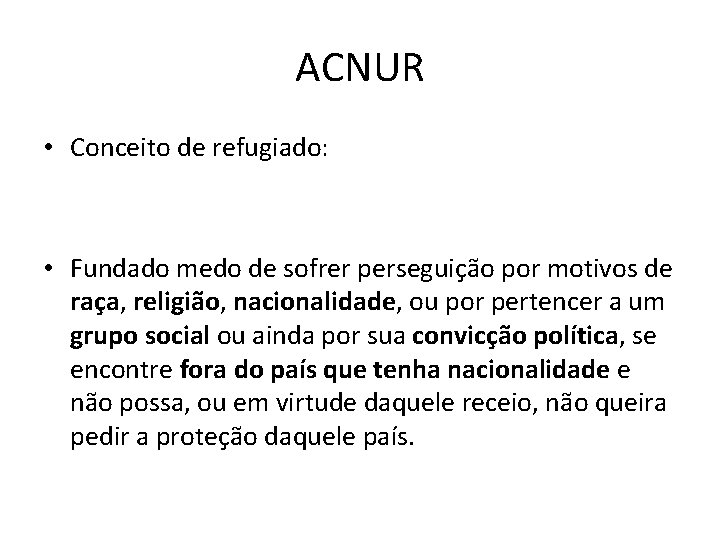 ACNUR • Conceito de refugiado: • Fundado medo de sofrer perseguição por motivos de