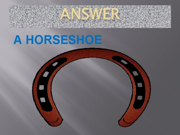 ANSWER A HORSESHOE 
