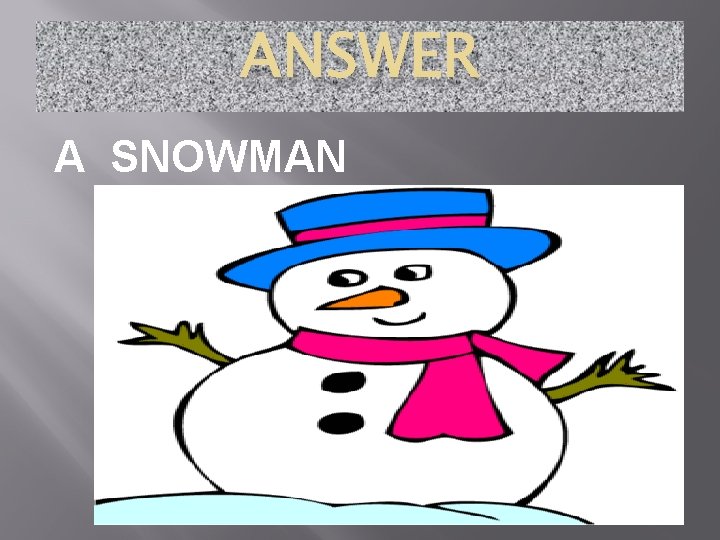 ANSWER A SNOWMAN 