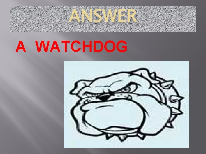 ANSWER A WATCHDOG 