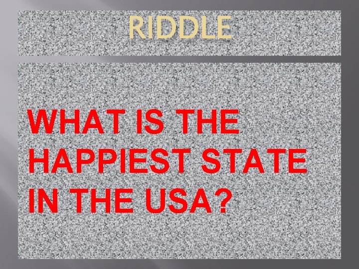RIDDLE WHAT IS THE HAPPIEST STATE IN THE USA? 