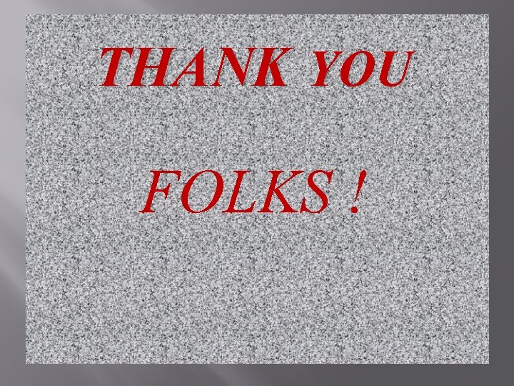 THANK YOU FOLKS ! 