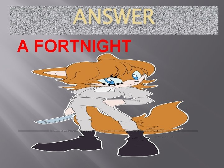 ANSWER A FORTNIGHT 