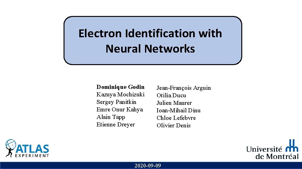 Electron Identification with Neural Networks Dominique Godin Kazuya Mochizuki Sergey Panitkin Emre Onur Kahya Electron Identification with Neural Networks Dominique Godin Kazuya Mochizuki Sergey Panitkin Emre Onur Kahya