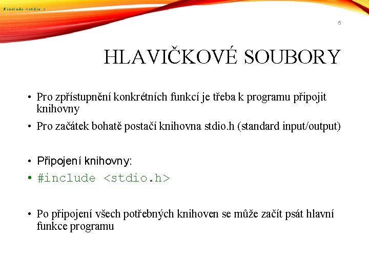 #include <stdio. > 5 HLAVIČKOVÉ SOUBORY • Pro zpřístupnění konkrétních funkcí je třeba k