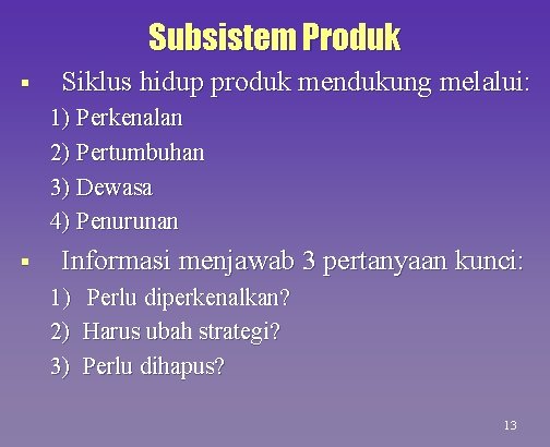 Subsistem Produk § Siklus hidup produk mendukung melalui: 1) Perkenalan 2) Pertumbuhan 3) Dewasa