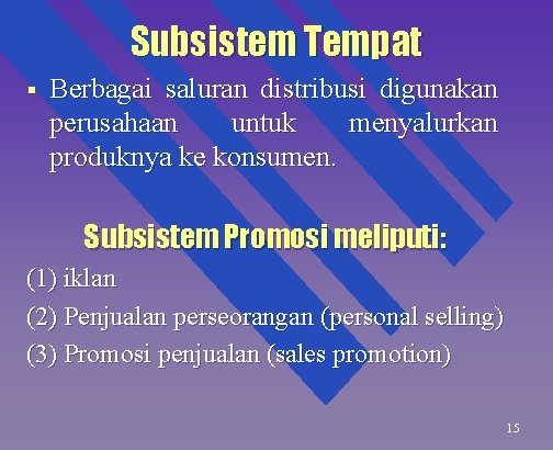 Subsistem Tempat § Berbagai saluran distribusi digunakan perusahaan untuk menyalurkan produknya ke konsumen. Subsistem