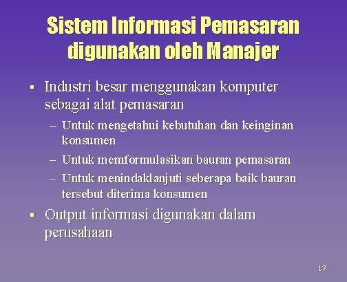 Sistem Informasi Pemasaran digunakan oleh Manajer § Industri besar menggunakan komputer sebagai alat pemasaran