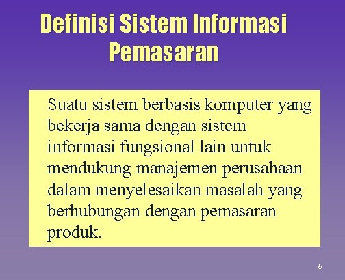 Definisi Sistem Informasi Pemasaran Suatu sistem berbasis komputer yang bekerja sama dengan sistem informasi