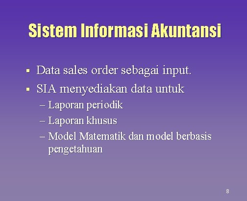 Sistem Informasi Akuntansi § § Data sales order sebagai input. SIA menyediakan data untuk