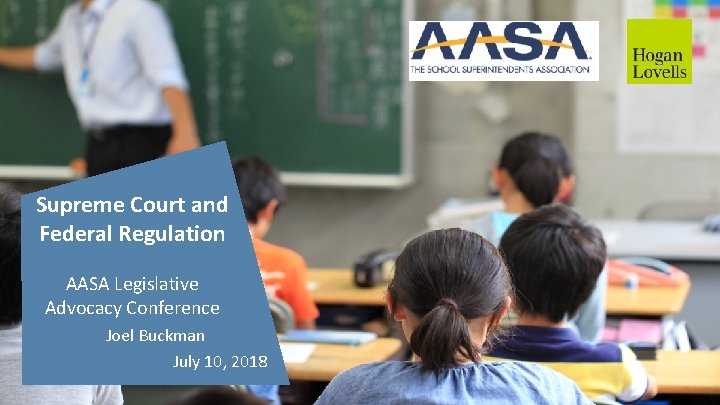 Supreme Court and Federal Regulation AASA Legislative Advocacy Conference Joel Buckman July 10, 2018