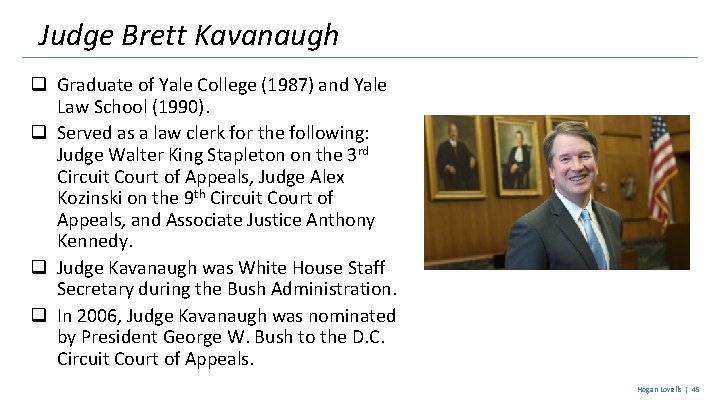 Judge Brett Kavanaugh q Graduate of Yale College (1987) and Yale Law School (1990).