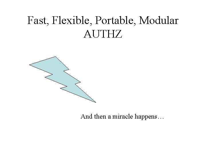 Fast, Flexible, Portable, Modular AUTHZ And then a miracle happens… 