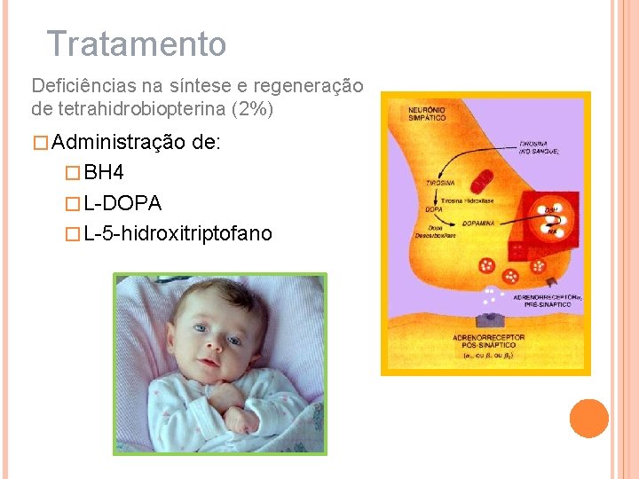 Tratamento Deficiências na síntese e regeneração de tetrahidrobiopterina (2%) � Administração de: � BH