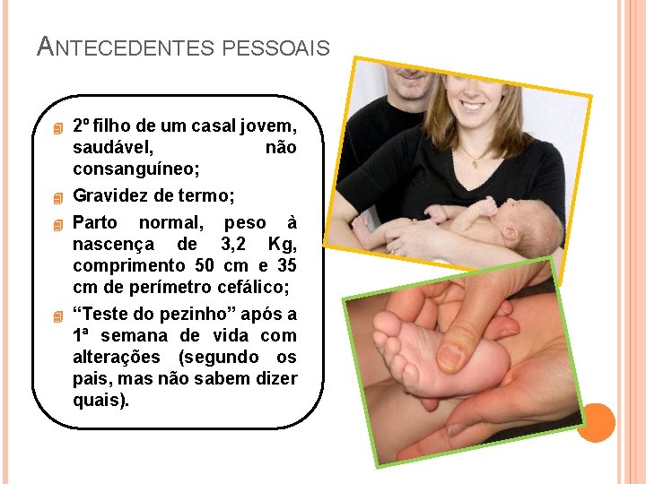 ANTECEDENTES PESSOAIS 2º filho de um casal jovem, saudável, não consanguíneo; Gravidez de termo;