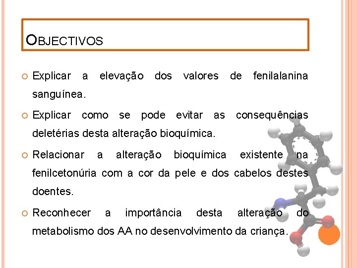 OBJECTIVOS Explicar a elevação dos valores de fenilalanina sanguínea. Explicar como se pode evitar