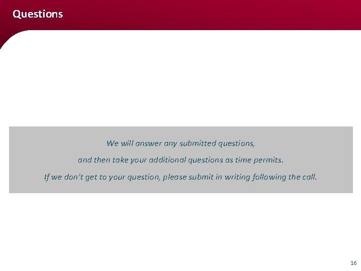 Questions We will answer any submitted questions, and then take your additional questions as
