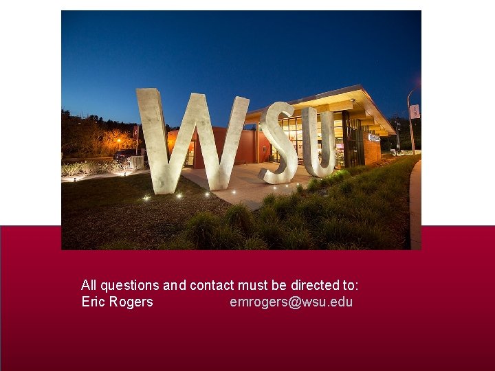 All questions and contact must be directed to: Eric Rogers emrogers@wsu. edu 